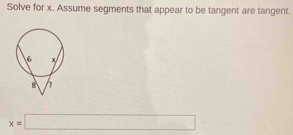 Solve for x. Assume segments that appear to be tangent are tangent.
x=□