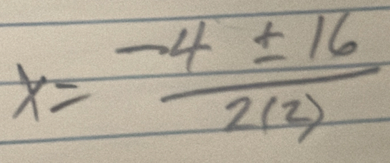 x= (-4± 16)/2(2) 