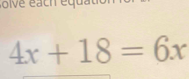 lve éach équat
4x+18=6x