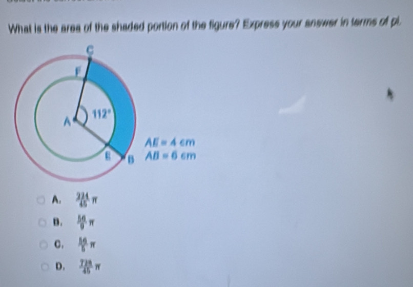 What is the area of the shaded portion of the figure? Express your answer in terms of pi
A.  224/45 π
B.  56/9 π
C.  56/5 π
D.  728/45 π