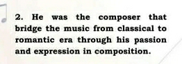 He was the composer that 
bridge the music from classical to 
romantic era through his passion 
and expression in composition.