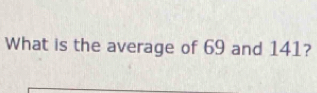 What is the average of 69 and 141?