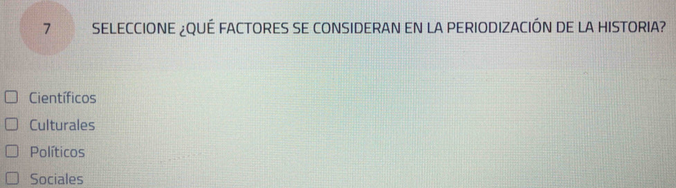 SELECCIONE ¿QUÉ FACTORES SE CONSIDERAN EN LA PERIODIZACIÓN DE LA HISTORIA?
Científicos
Culturales
Políticos
Sociales