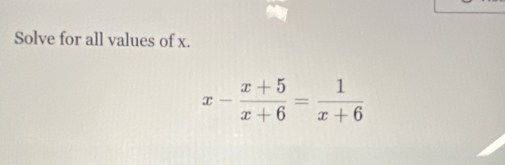 Solve for all values of x.
x- (x+5)/x+6 = 1/x+6 