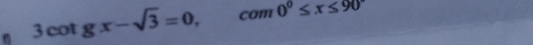 3cot gx-sqrt(3)=0, com 0^0≤ x≤ 90°