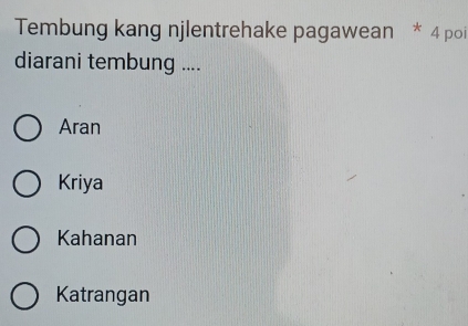 Tembung kang njlentrehake pagawean * 4 poi
diarani tembung ....
Aran
Kriya
Kahanan
Katrangan