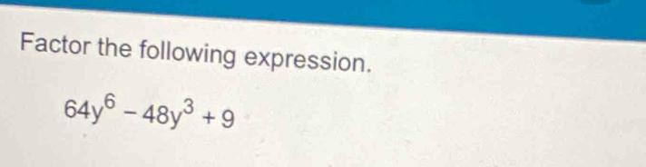 Factor the following expression.
64y^6-48y^3+9