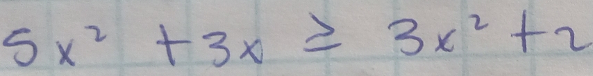 5x^2+3x≥ 3x^2+2