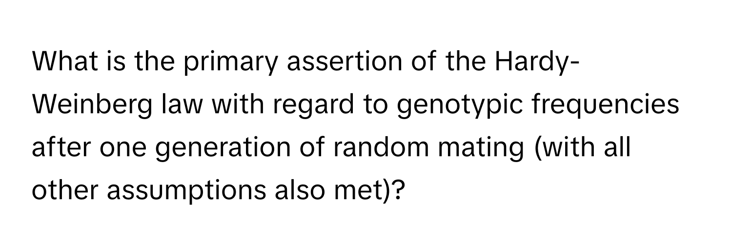 What is the primary assertion of the Hardy-Weinberg law with regard to genotypic frequencies after one generation of random mating (with all other assumptions also met)?