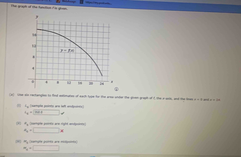 post edu
The graph of the function f is given.
(a) Use six rectangles to find estimates of each type for the area under the given graph of f, the x-axis, and the lines x=0 and x=24
L_6 (sample points are left endpoints)
L_6=□
(i) R_5 (sample points are right endpoints)
2_6=□ *
(W) M_6 (sample points are midpoints)
M_6=□