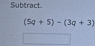 Subtract.
(5q+5)-(3q+3)