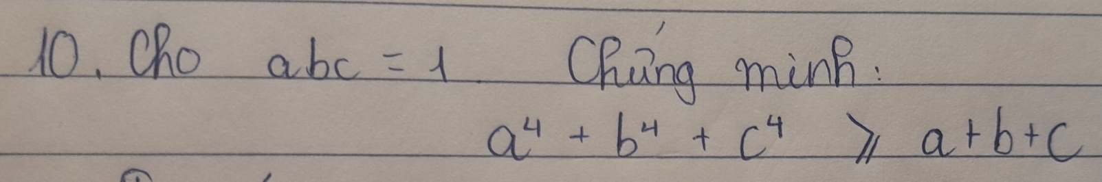 10, Cho abc=1
Chang minh.
a^4+b^4+c^4≥slant a+b+c