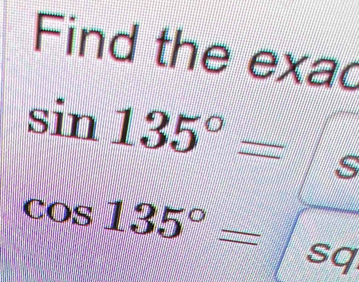 Find the exac
sin 135°=
cos 135°= sq