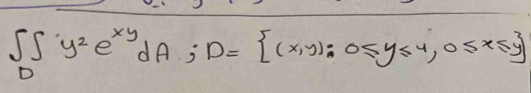 ∈t _D∈t y^2e^(xy)dA; D= D= (x,y):0≤ y≤ 4,0≤ x≤ y