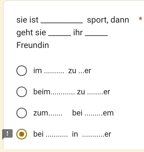 sie ist _sport, dann * 
geht sie _ihr_ 
Freundin 
im _zu _er 
beim_ zu _er 
zum _bei _em 
! bei _in _er