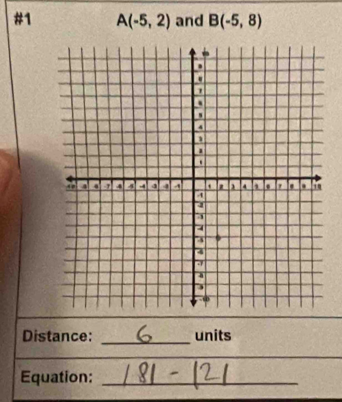 #1 and B(-5,8)
A(-5,2)
Distance: _units 
Equation:_