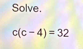 Solve.
c(c-4)=32