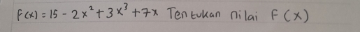 f(x)=15-2x^2+3x^3+7x Ten tokan nilai F(x)