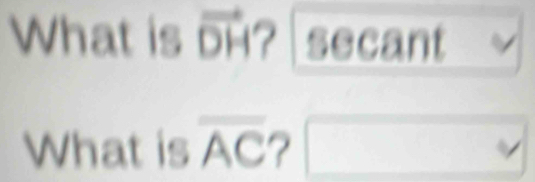 What is vector DH ? secant 
What is overline AC 2