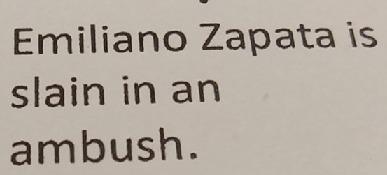 Emiliano Zapata is 
slain in an 
ambush.