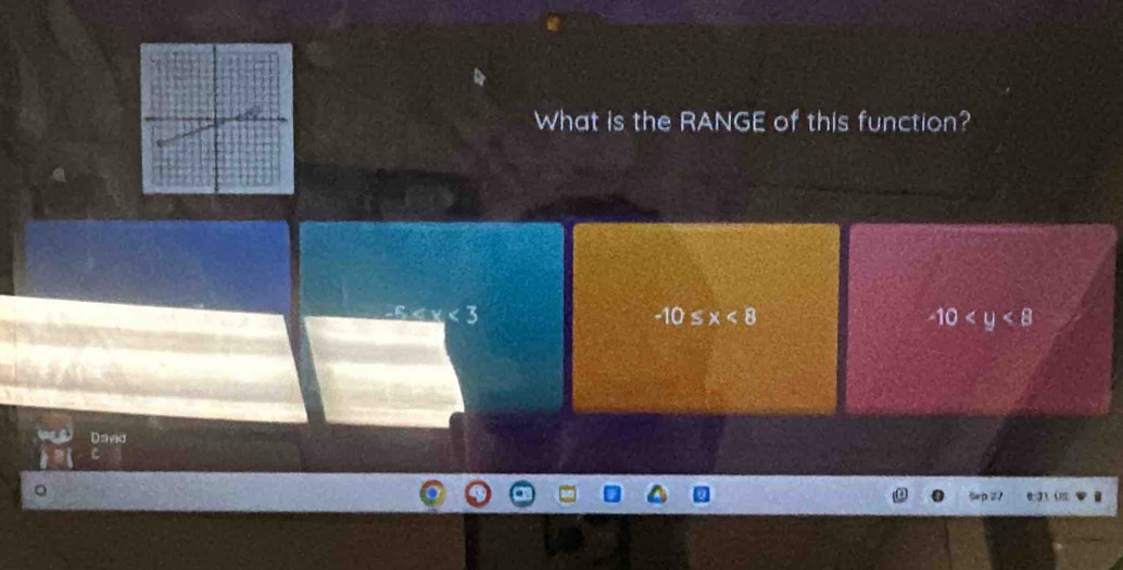 What is the RANGE of this function?
_ 5 <3</tex>
-10≤ x<8</tex>
-10
Dsvid
5ep 27