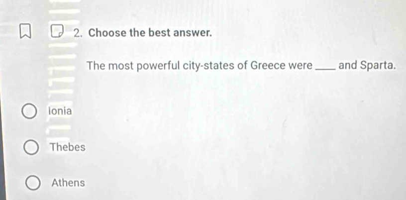 Choose the best answer.
The most powerful city-states of Greece were_ and Sparta.
Ionia
Thebes
Athens