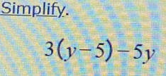 Simplify.
3(y-5)-5y