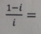  (1-i)/i =