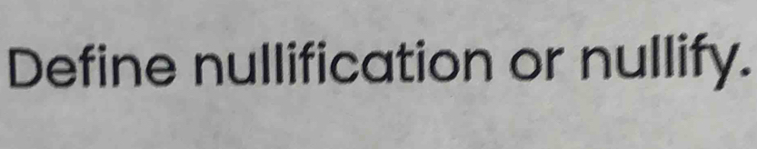 Define nullification or nullify.