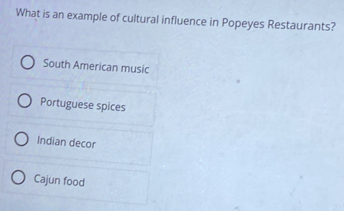 What is an example of cultural influence in Popeyes Restaurants?
South American music
Portuguese spices
Indian decor
Cajun food