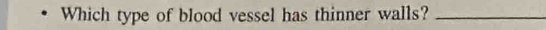 Which type of blood vessel has thinner walls?_