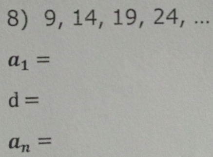 9, 14, 19, 24, ...
a_1=
d=
a_n=