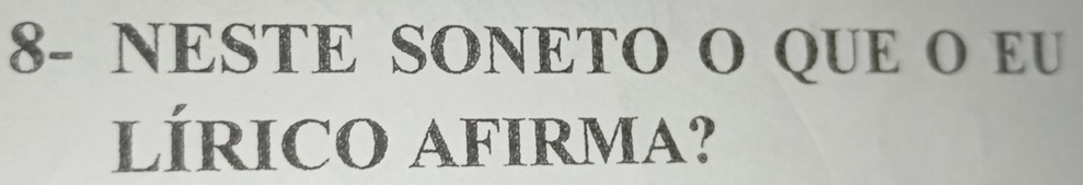 8- NESTE SONETO O QUE O EU 
LÍRICO AFIRMA?