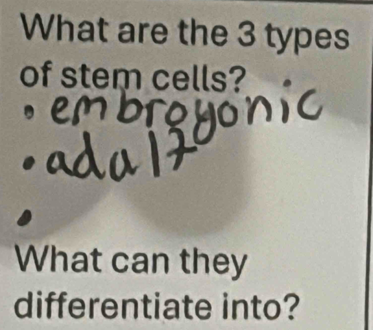 What are the 3 types 
of stem cells? 
What can they 
differentiate into?