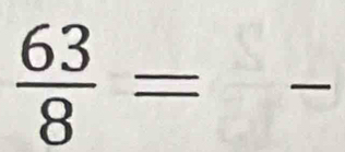  63/8 = =_  _ 
.