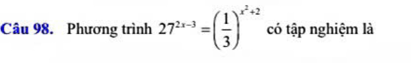 Phương trình 27^(2x-3)=( 1/3 )^x^2+2 có tập nghiệm là