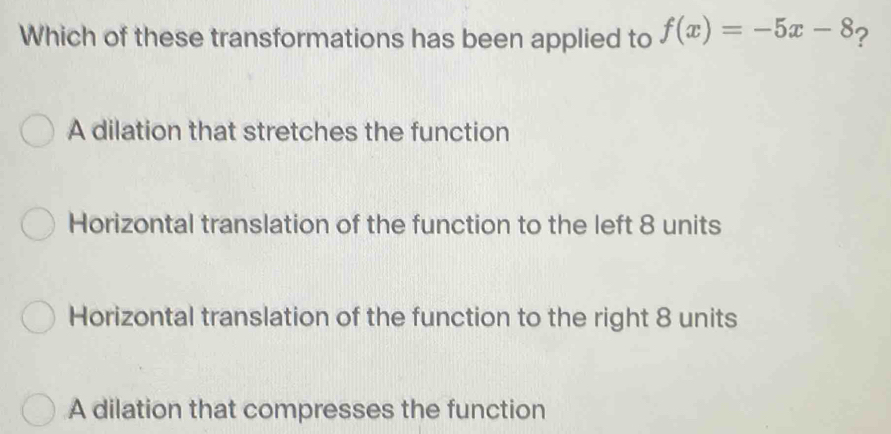 Solved: Which of these transformations has been applied to f(x)=-5x-8 ...