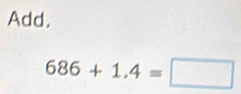 Add.
686+1.4=□