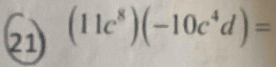 21 (11c^8)(-10c^4d)=