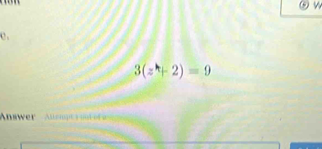 ⑤ w 
C.
3(z+2)=9
Answer Auempt ot o