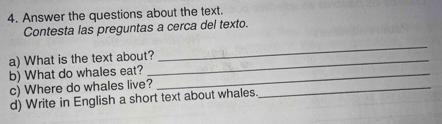 Answer the questions about the text. 
Contesta las preguntas a cerca del texto. 
a) What is the text about?_ 
_ 
b) What do whales eat?_ 
c) Where do whales live?_ 
d) Write in English a short text about whales.