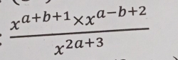  (x^(a+b+1)* x^(a-b+2))/x^(2a+3) 