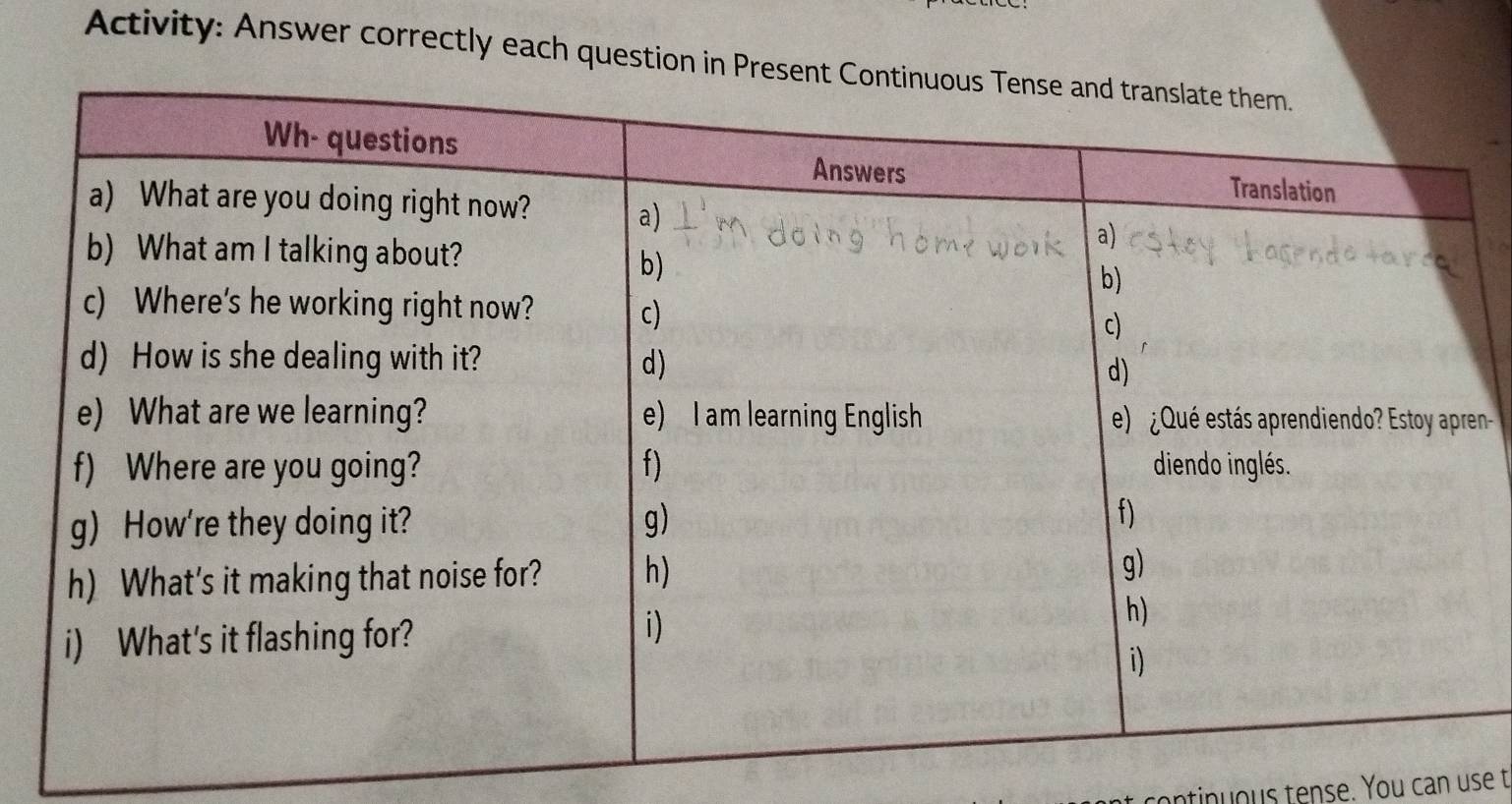 Activity: Answer correctly each question in 
n- 
continuous tense. You can use t