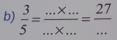  3/5 = (...* ...)/...* ... = 27/...  _