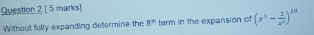 Without fully expanding determine the 8^(th) term in the expansion of (x^3- 2/x^2 )^10.