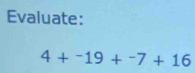 Evaluate:
4+^-19+^-7+16