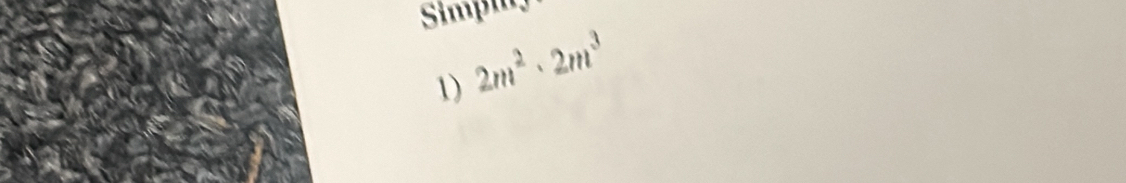 Simpiy 
1) 2m^2· 2m^3