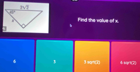 Find the value of x.
6
3 3 sqrt(2) 6 sqrt(2)