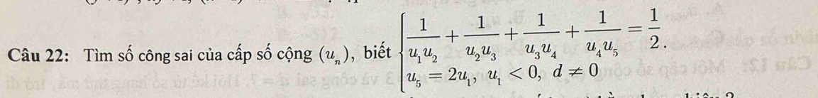 Tìm số công sai của cấp số cộng (u_n) , biết beginarrayl frac 1u_1u_2+frac 1u_2u_3+frac 1u_4u_4+frac 1u_4u_5= 1/2 . u_5=2u_1,u_1<0,d!= 0endarray.