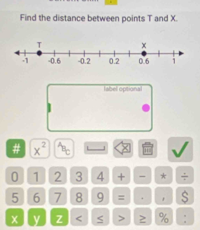 Find the distance between points T and X. 
label optional 
# x^(2^AB_C) L 
''
0 1 2 3 4 + * ÷
5 6 7 8 9 = . 1 $
x y Z ≥ % :